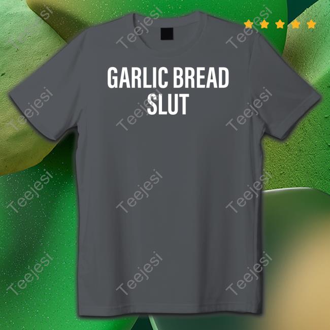Garlic Bread Slut T Shirt